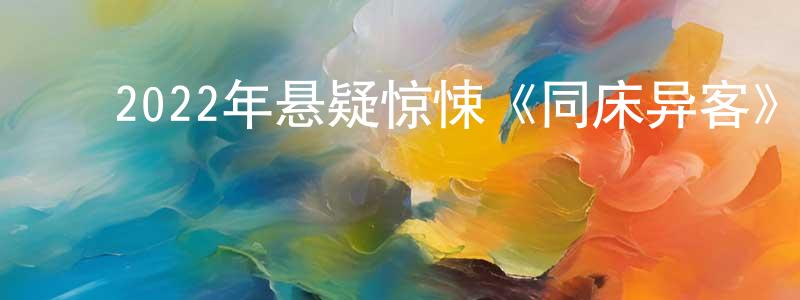 陈燕俊的动漫综艺大全,2022年悬疑惊悚《同床异客》BD中英双字迅雷下载_电影天堂